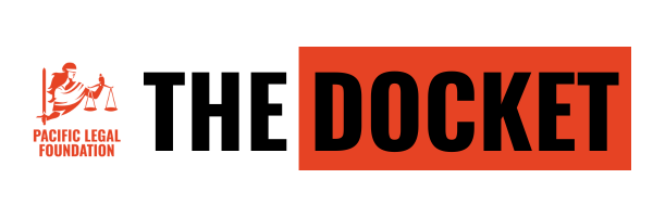 The Docket from Pacific Legal Foundation